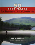 50 Best Places Fly Fishing the Northeast by Bob Mallard - Stonefly Press