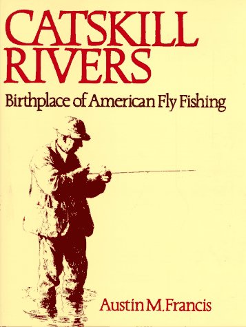 Catskill Rivers: Birthplace of American Fly Fishing - Winchester Press